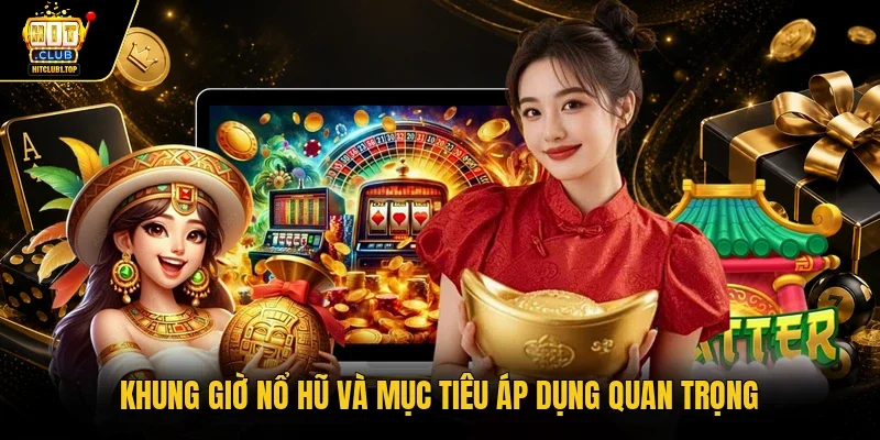 Khung giờ nổ hũ và mục tiêu áp dụng quan trọng